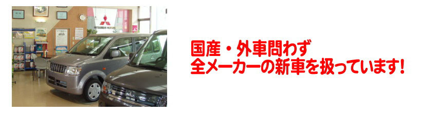 国産・外車問わず 全メーカーの新車を扱っています！